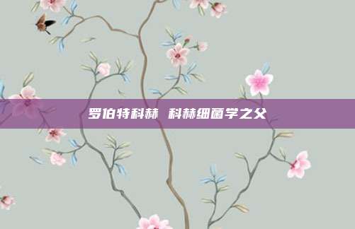 罗伯特科赫 科赫细菌学之父