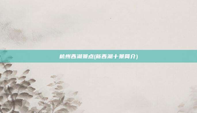 杭州西湖景点(新西湖十景简介)