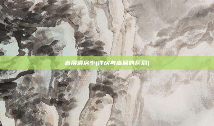 高层得房率(洋房与高层的区别)