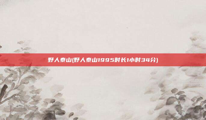 野人泰山(野人泰山1995时长1小时34分)