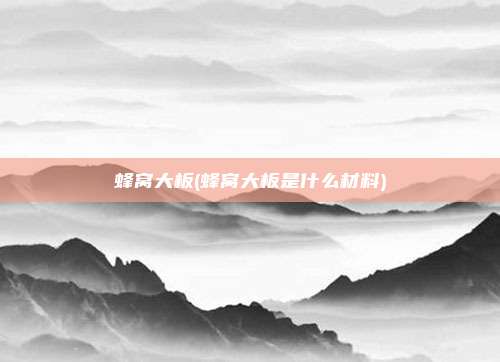 蜂窝大板(蜂窝大板是什么材料)