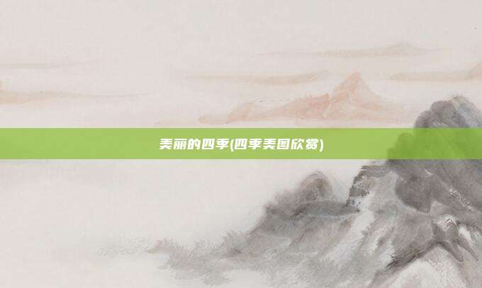 美丽的四季(四季美图欣赏)