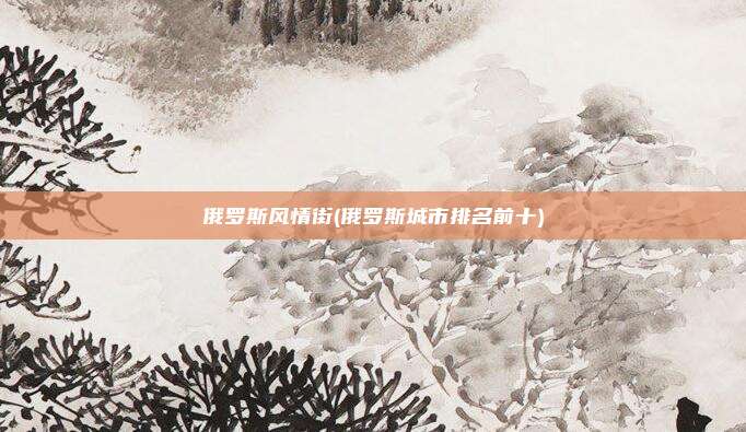 俄罗斯风情街(俄罗斯城市排名前十)