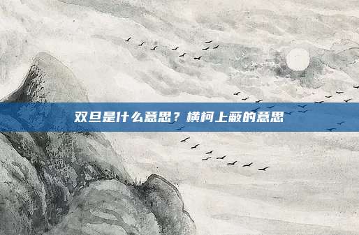 双旦是什么意思?横柯上蔽的意思