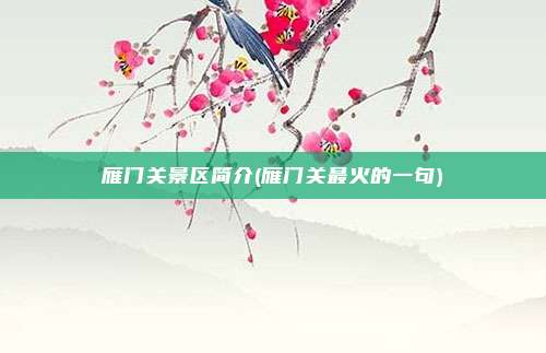 雁门关景区简介(雁门关最火的一句)