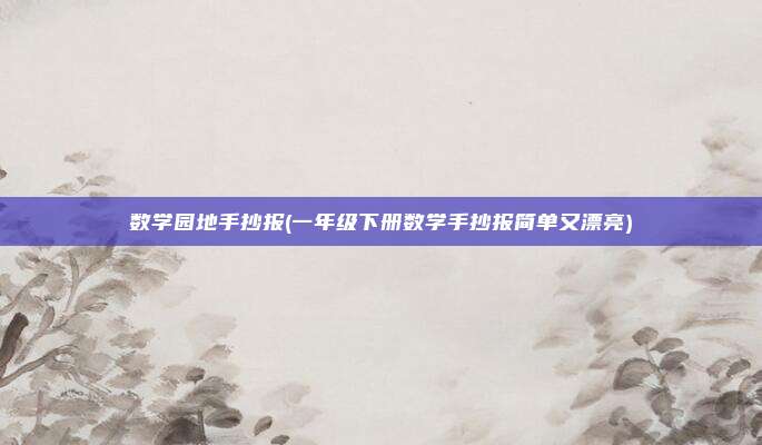 数学园地手抄报(一年级下册数学手抄报简单又漂亮)