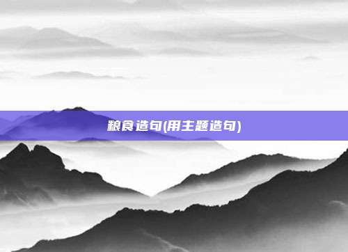 粮食造句(用主题造句)