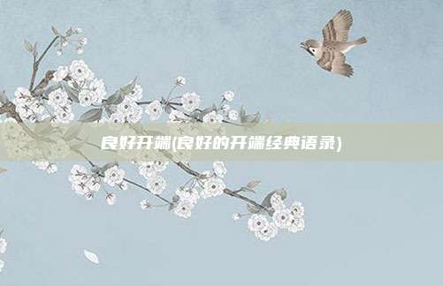 良好开端(良好的开端经典语录)