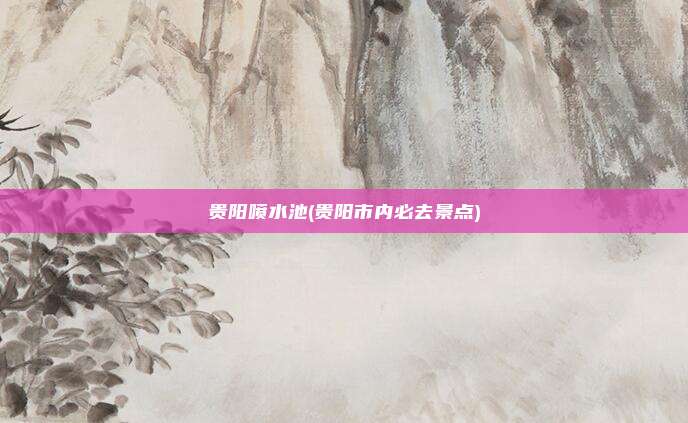 贵阳喷水池(贵阳市内必去景点)