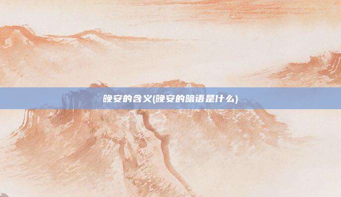 晚安的含义(晚安的暗语是什么)