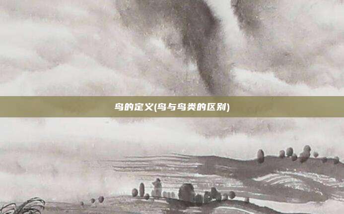 鸟的定义(鸟与鸟类的区别)