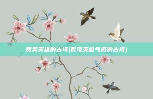 赞美英雄的古诗(表现英雄气概的古诗)
