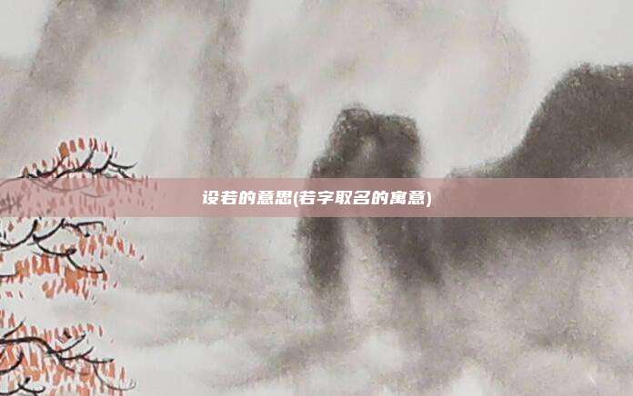 设若的意思(若字取名的寓意)