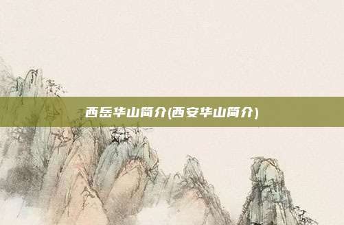 西岳华山简介(西安华山简介)