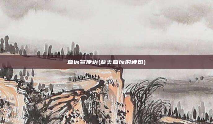 草原宣传语(赞美草原的诗句)