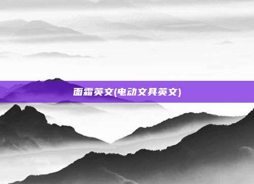 面霜英文(电动文具英文)