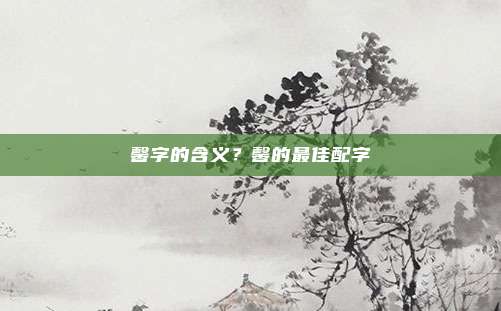 馨字的含义?馨的最佳配字