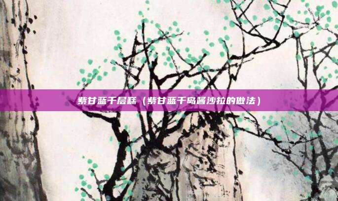 紫甘蓝千层糕（紫甘蓝千岛酱沙拉的做法）