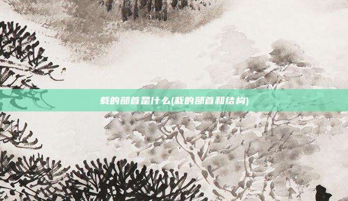 载的部首是什么(栽的部首和结构)