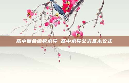 高中复合函数求导 高中求导公式基本公式