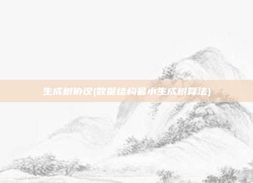 生成树协议(数据结构最小生成树算法)