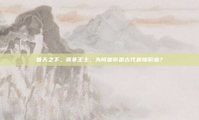 普天之下，莫非王土，为何皇帝是古代最惨职业？
