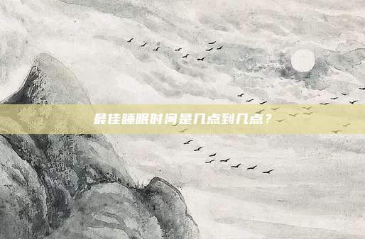 最佳睡眠时间是几点到几点？