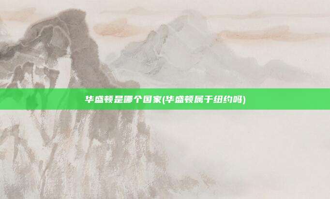 华盛顿是哪个国家(华盛顿属于纽约吗)