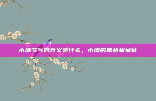 小满节气的含义是什么，小满的寓意和象征