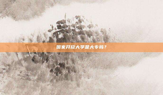 国家开放大学是大专吗？