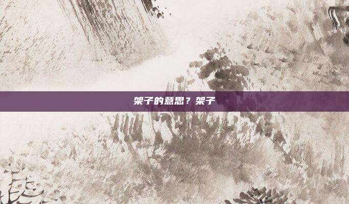 架子的意思?架子