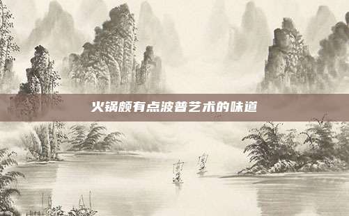 火锅颇有点波普艺术的味道