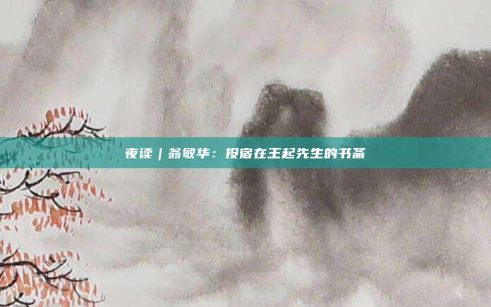 夜读｜翁敏华：投宿在王起先生的书斋