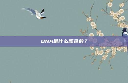 DNA是什么颜色的？