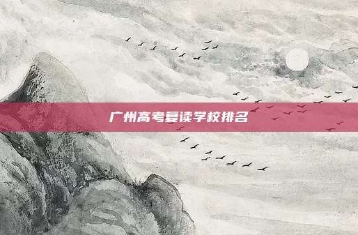 广州高考复读学校排名