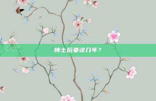 博士后要读几年？