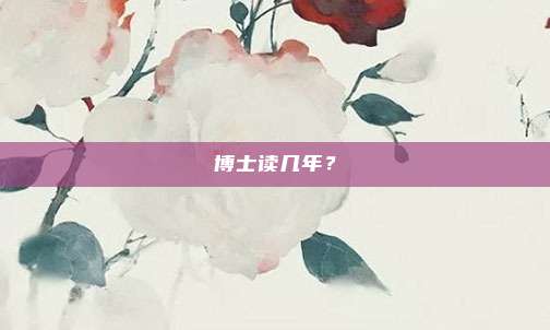 博士读几年？