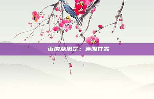 穀雨的意思是：连降甘霖