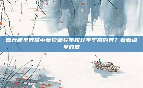 章丘哪里有高中复读辅导学校升学率高的有？看看卓星教育