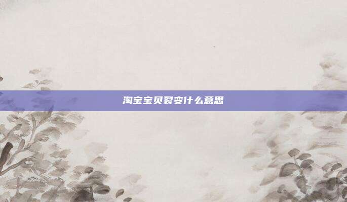 淘宝宝贝裂变什么意思