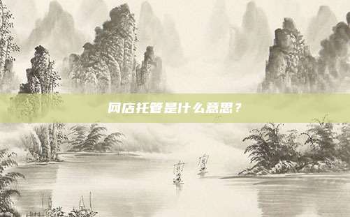 网店托管是什么意思？
