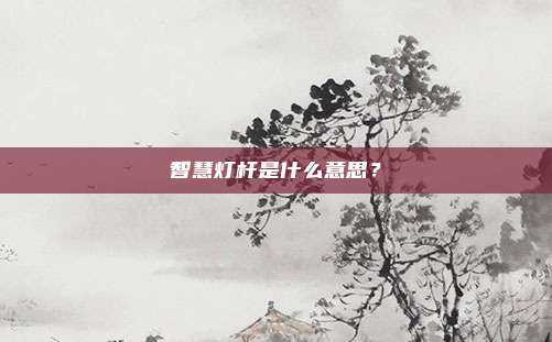 智慧灯杆是什么意思？