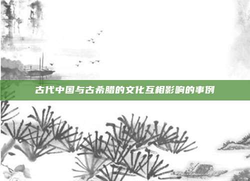 古代中国与古希腊的文化互相影响的事例