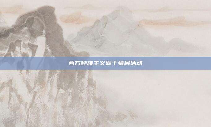 西方种族主义源于殖民活动