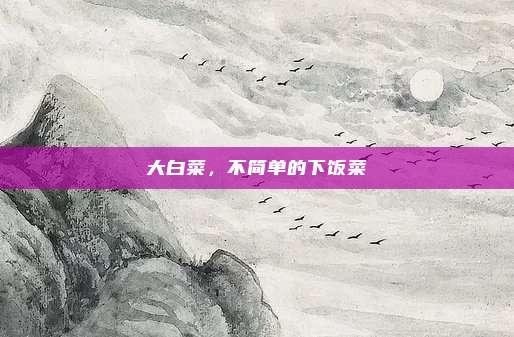 大白菜，不简单的下饭菜