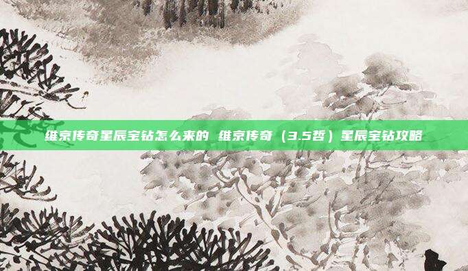 维京传奇星辰宝钻怎么来的 维京传奇（3.5哲）星辰宝钻攻略