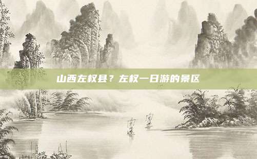 山西左权县？左权一日游的景区