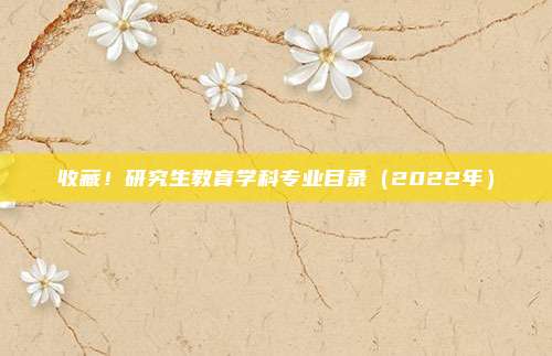 收藏！研究生教育学科专业目录（2022年）