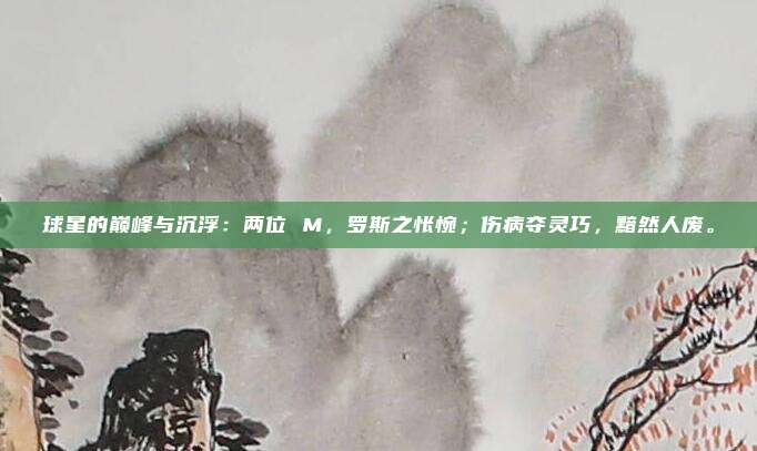 球星的巅峰与沉浮：两位 M，罗斯之怅惋；伤病夺灵巧，黯然人废。