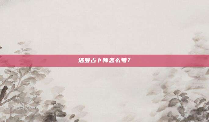 塔罗占卜师怎么考？